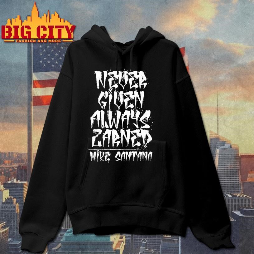 Mike Santana Never Given Always Earned Shirt