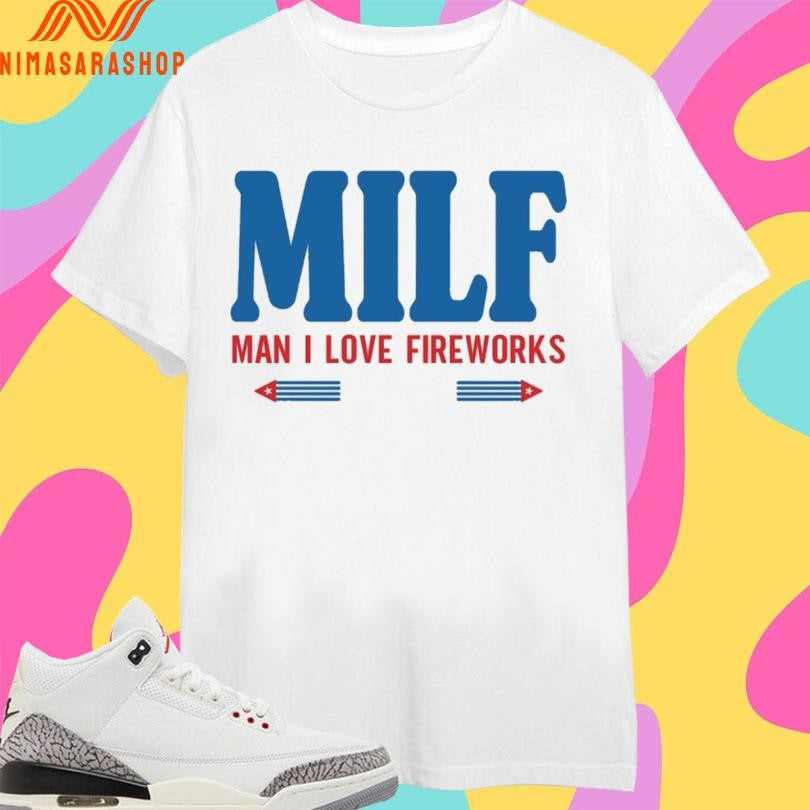 Milf Man I Love Fireworks Shirts