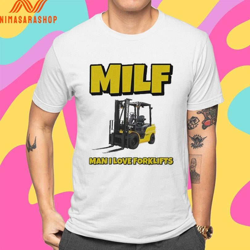 Milf Man I Love Forklifts Shirts