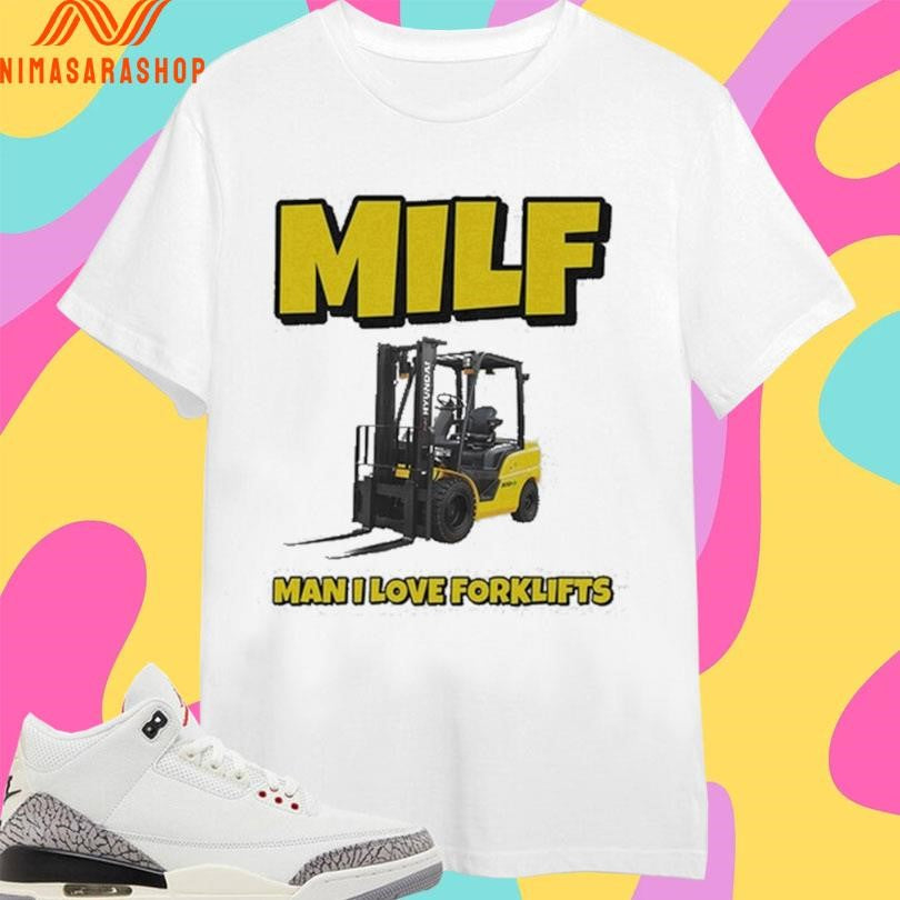 Milf Man I Love Forklifts Shirts