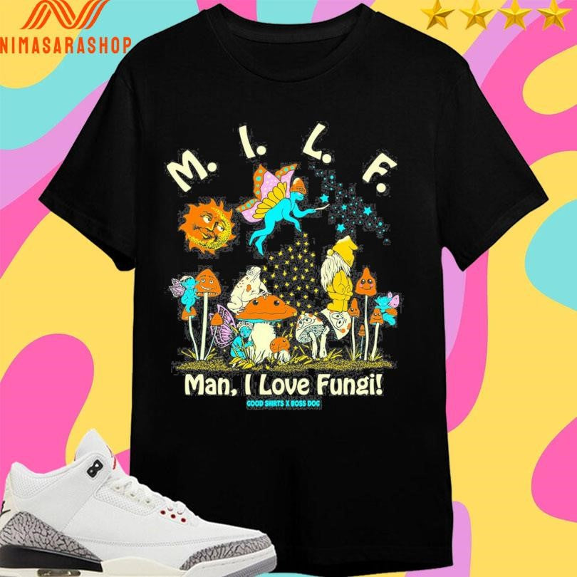 Milf Man I Love Fungi Good Shirtss X Boss Dog Shirts