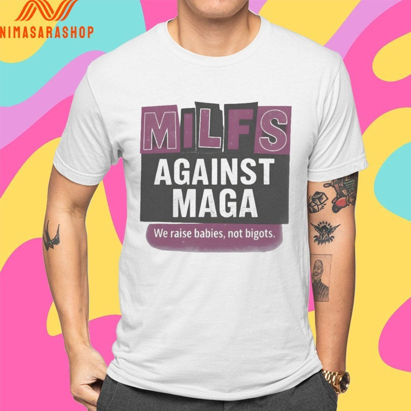 Milfs Against Maga We Raise Babies Not Bigots Shirts