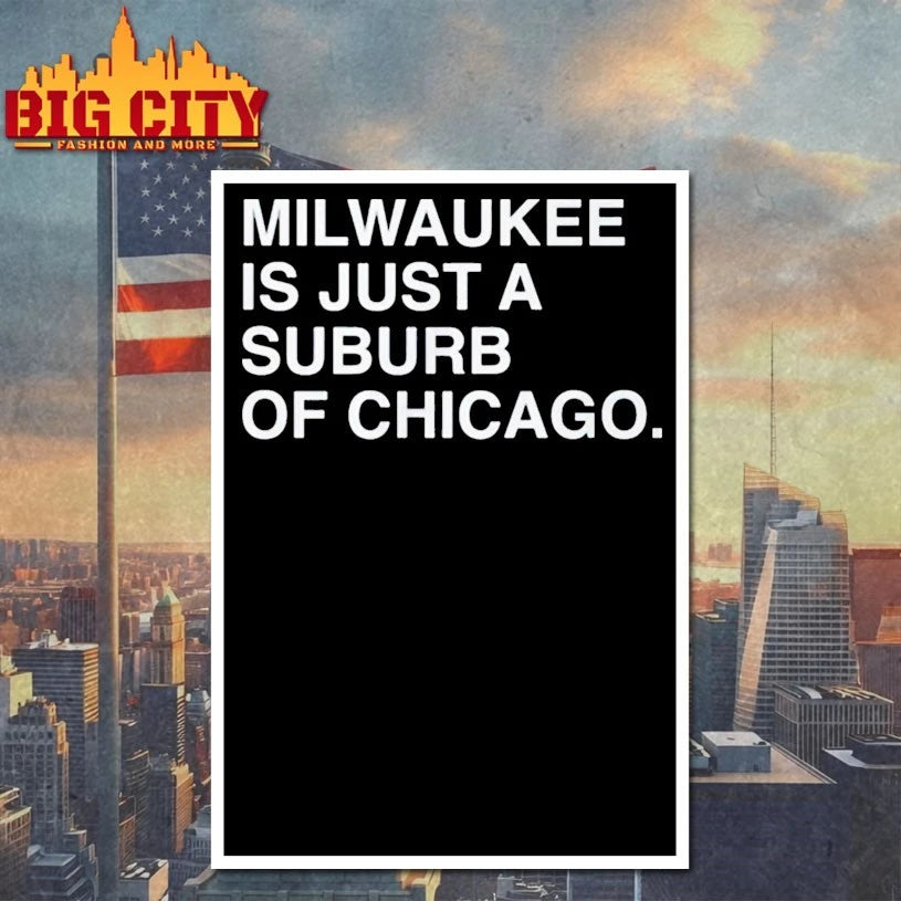 Milwaukee Is Just A Suburb Of Chicago shirt