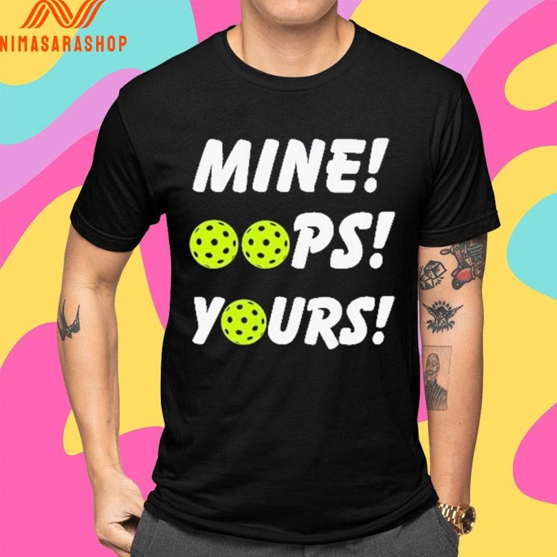 Mine Oops Yours Pickleball Shirts