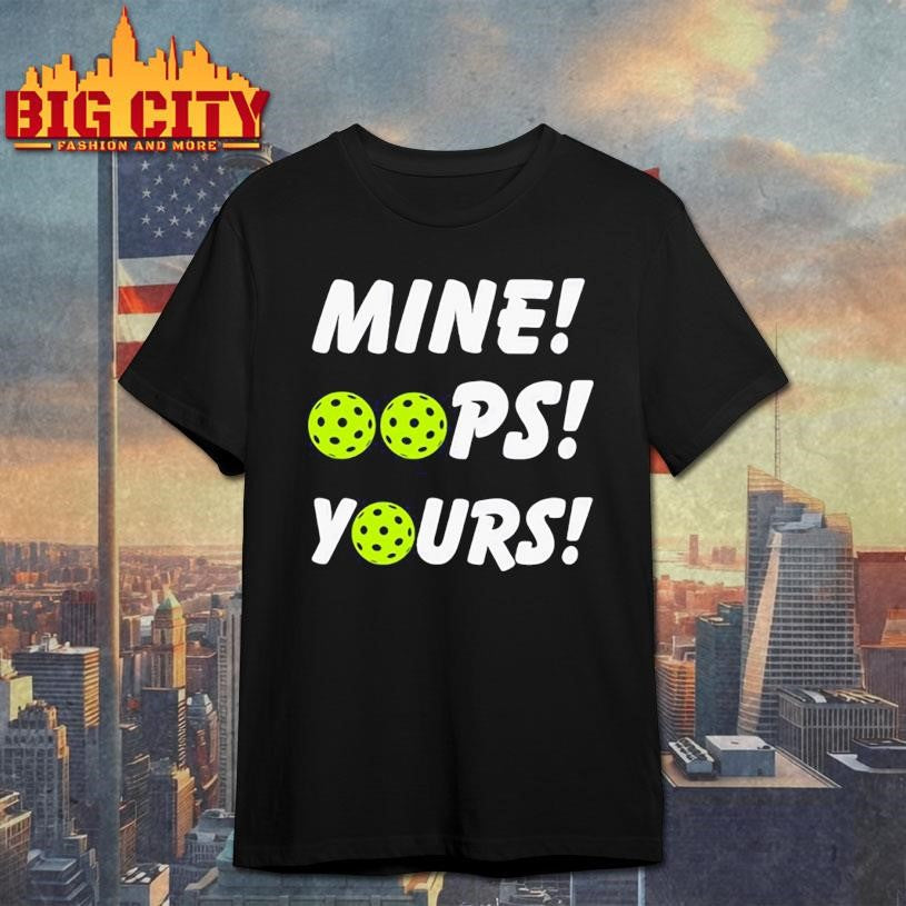 Mine Oops Yours Pickleball Shirt