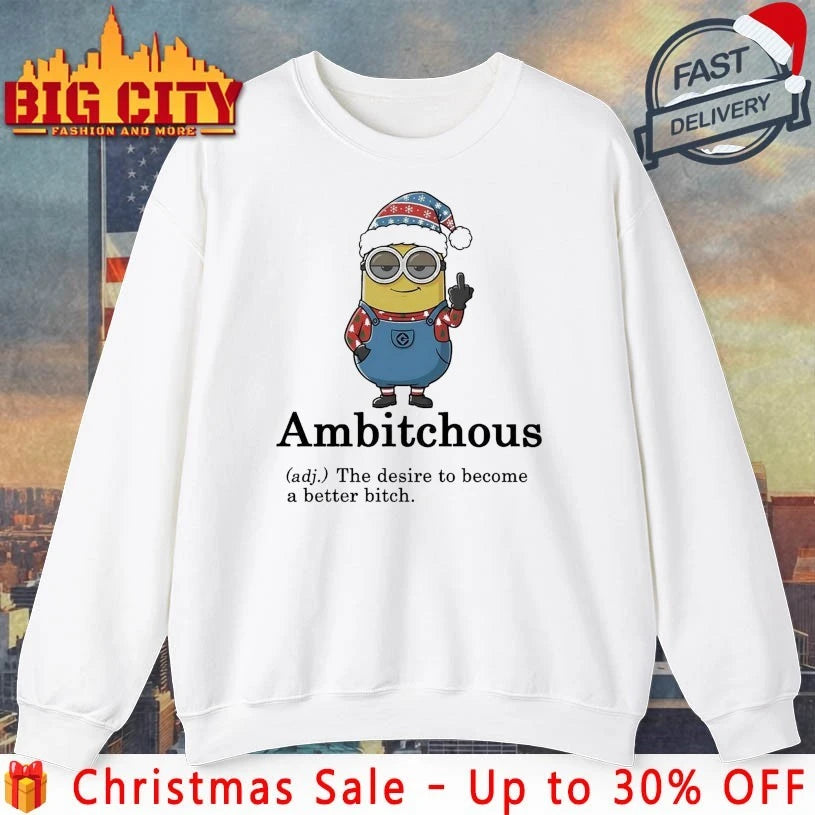 Minion Christmas Ambitchous The Desire To become A Better Bitch shirt