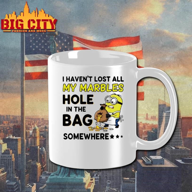 Minion I Havent Lost All My Marbles Hole In The Bag Somewhere Shirt