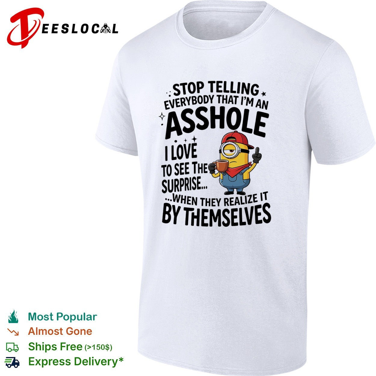 Minion Stop telling everybody that I am an asshole I love to see the surprise shirt