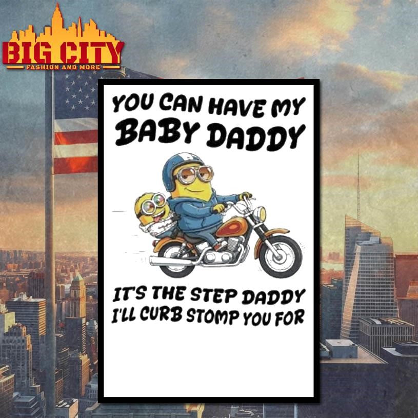 Minion You Can Have My Baby Daddy Its The Step Daddy Ill Curb Stomp Shirt