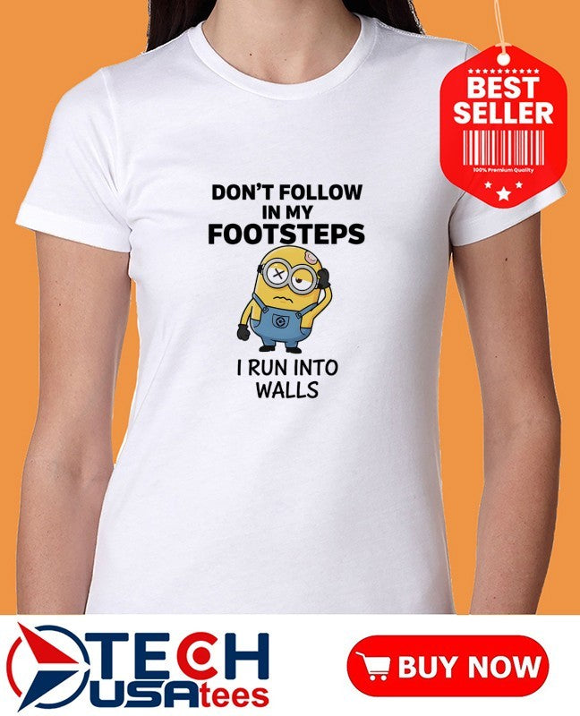 Minion don’t follow in my footsteps I run into walls shirt