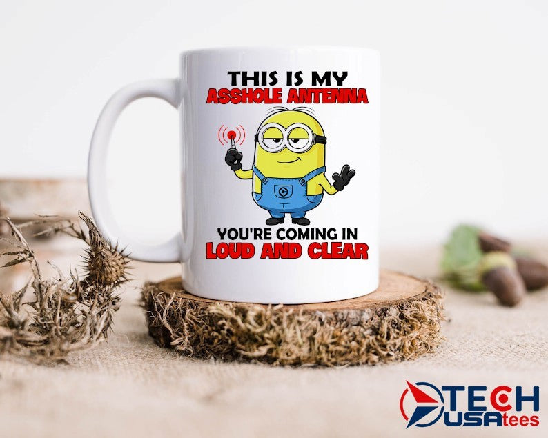 Minion this is my asshole antenna you’re coming in loud and clear shirt