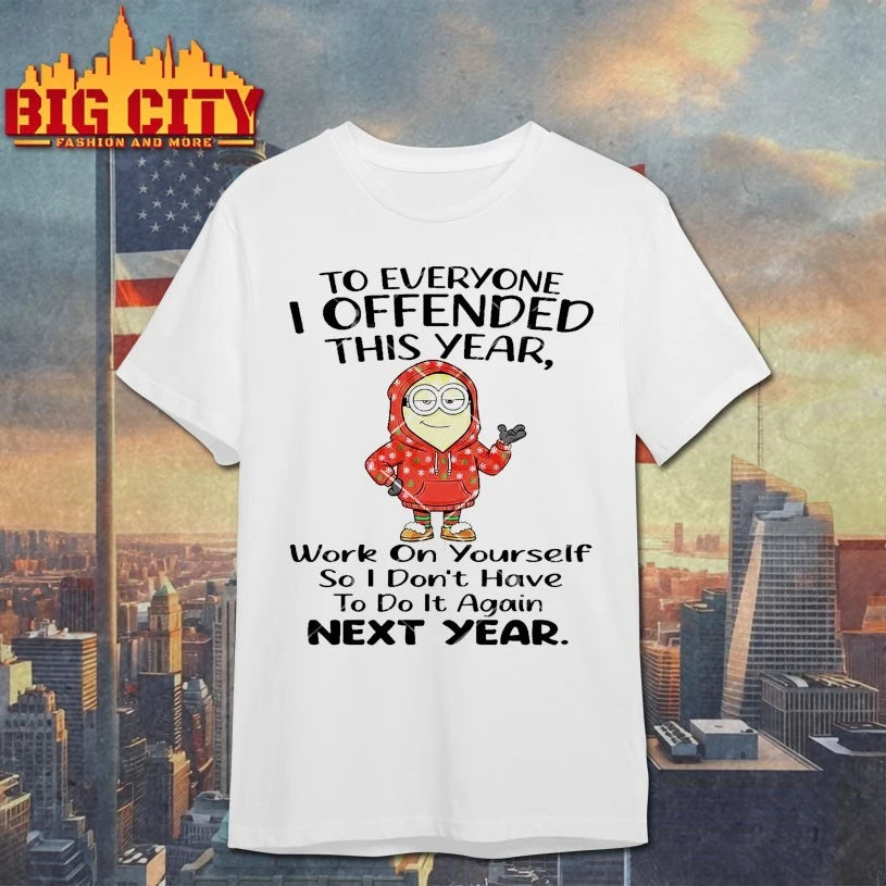 Minions Christmas To Everyone I Offended This Year Work On Yourself So I Don’t Have To Do It Again Next Year shirt