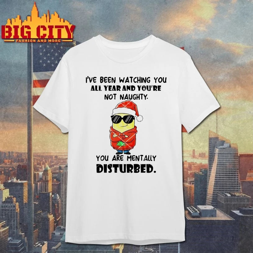 Minions I’ve Been Watching You All Year And You’re Not Naughty You Are Mentally Disturbed shirt