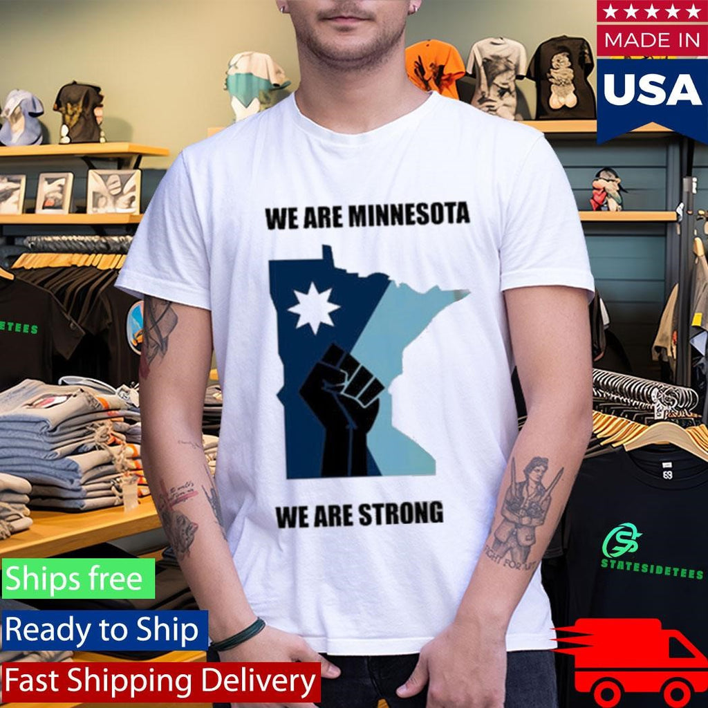 Minnesota Strong We Are Minnesota We Are Strong ICE Out Shirt