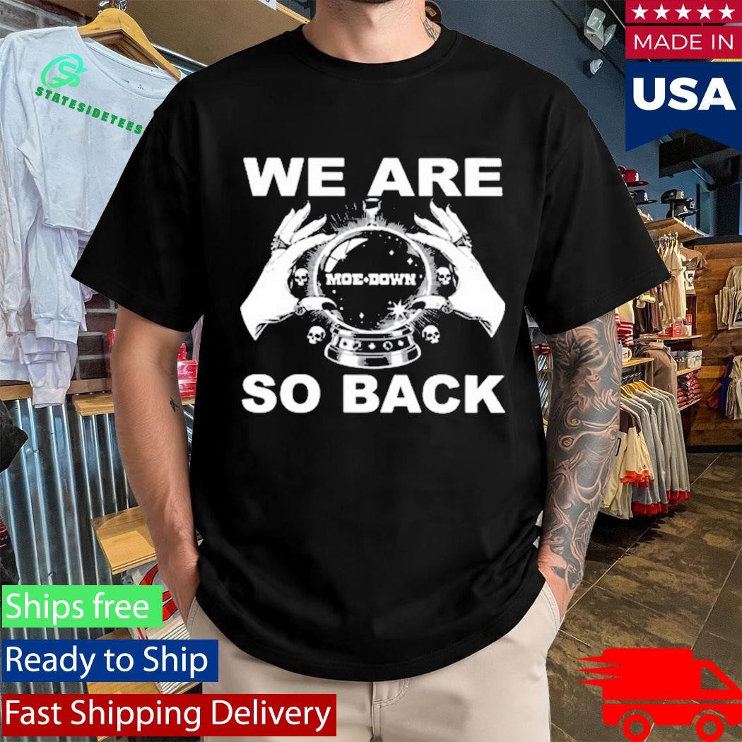 Moe. Down We Are So Back Shirt