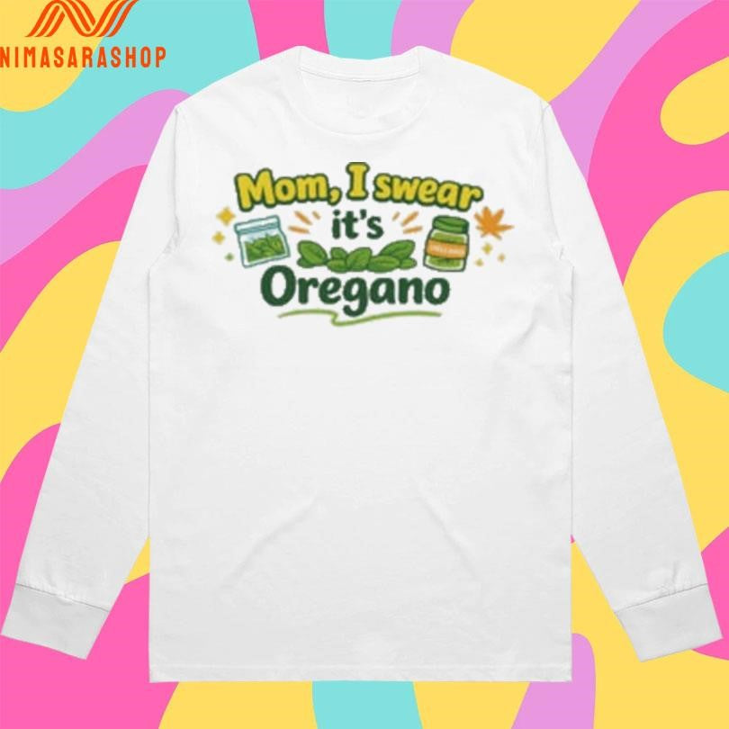 Mom I Swear It’s Oregano Funny Shirts