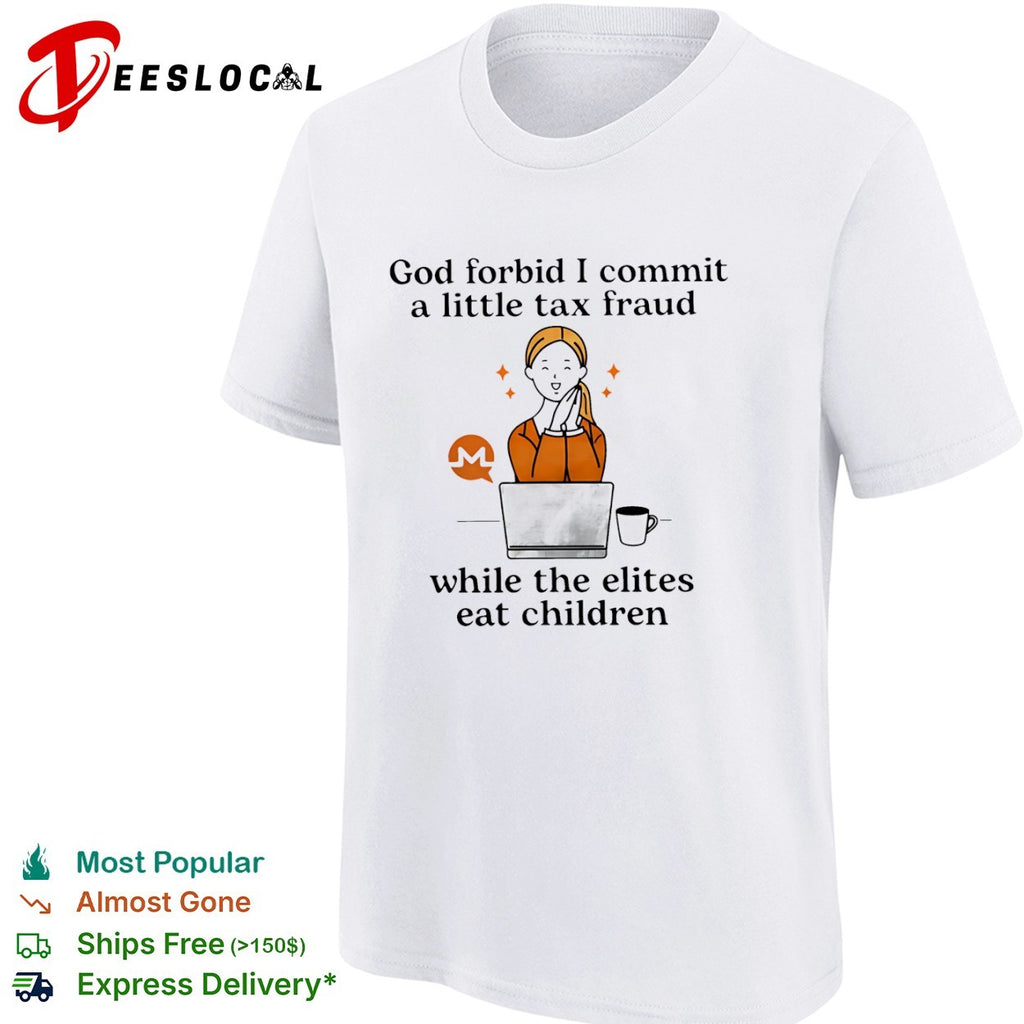 Monero God forbid i commit a little tax fraud while the elites eat children woman laptop shirt