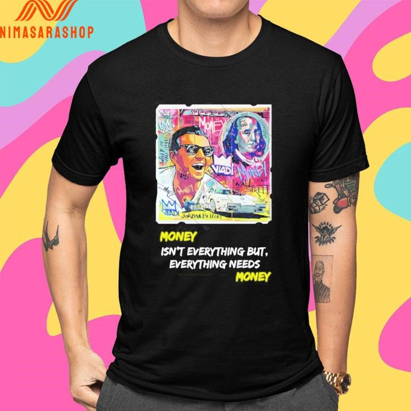 Money Isn’t Everything But Everything Needs Money Shirts