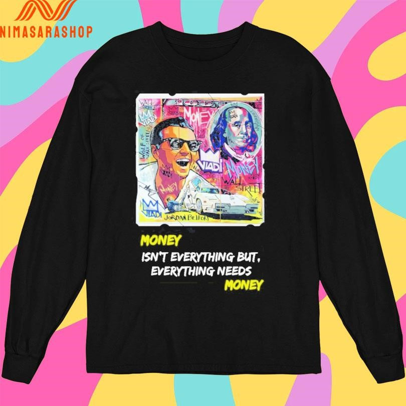 Money Isn’t Everything But Everything Needs Money Shirts