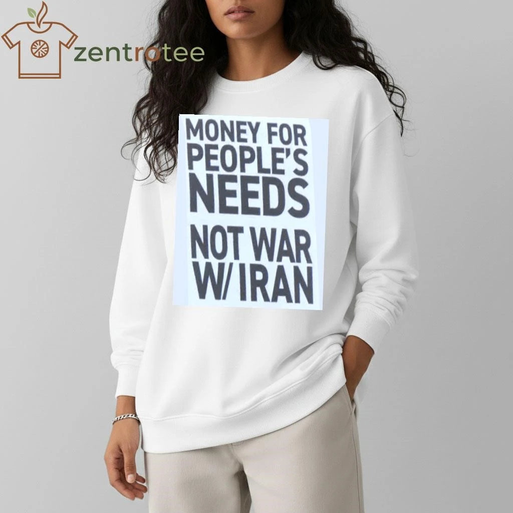 Money for people’s needs Not war on Iran tee