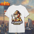 Monkey Go bananas for clues shirt