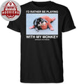 Monkey Punch I’d Rather Be Playing With My Monkey Assholes Live Forever Shirt