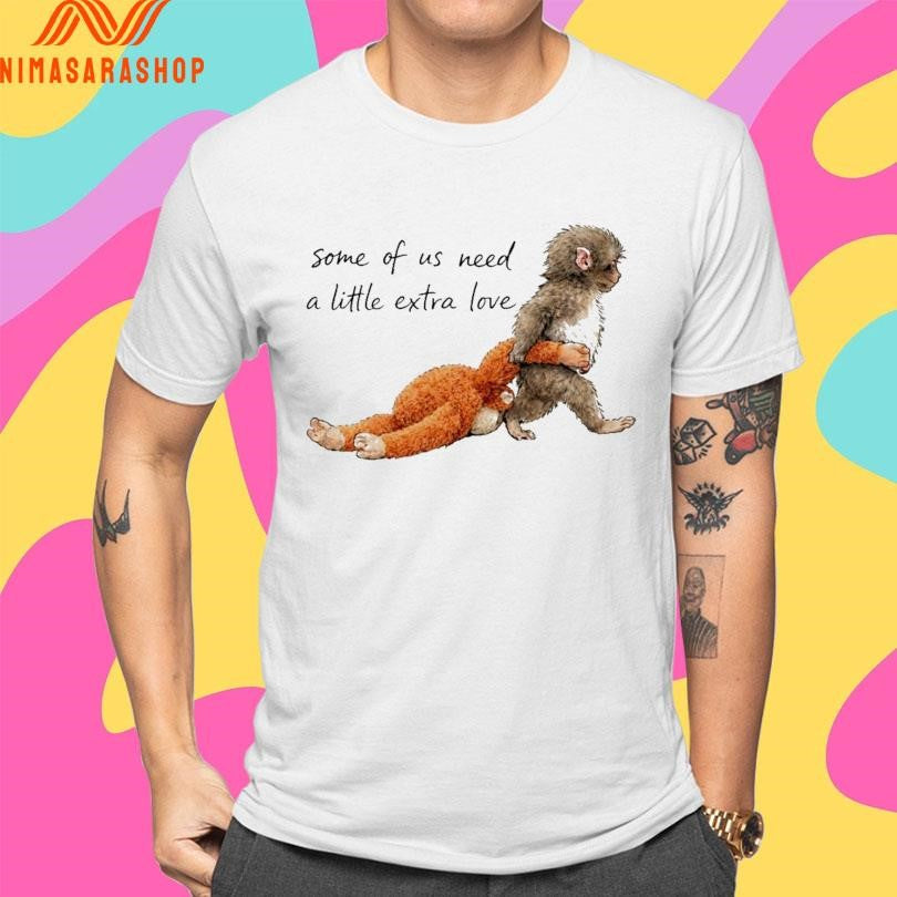 Monkey Punch Some Of Us Need A Little Extra Love Baby Monkey Holding Plush Toy Shirts