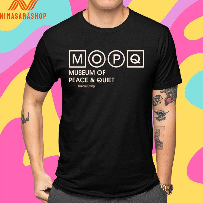 Mopq Museum Of Peace And Quiet Simple Living Shirts