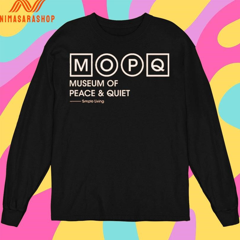 Mopq Museum Of Peace And Quiet Simple Living Shirts