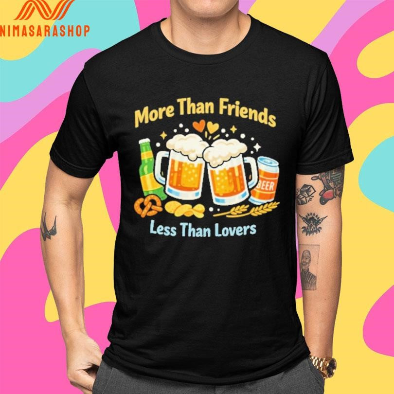More Than Friends Less Than Lovers Beer Shirts