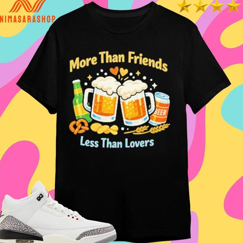 More Than Friends Less Than Lovers Beer Shirts