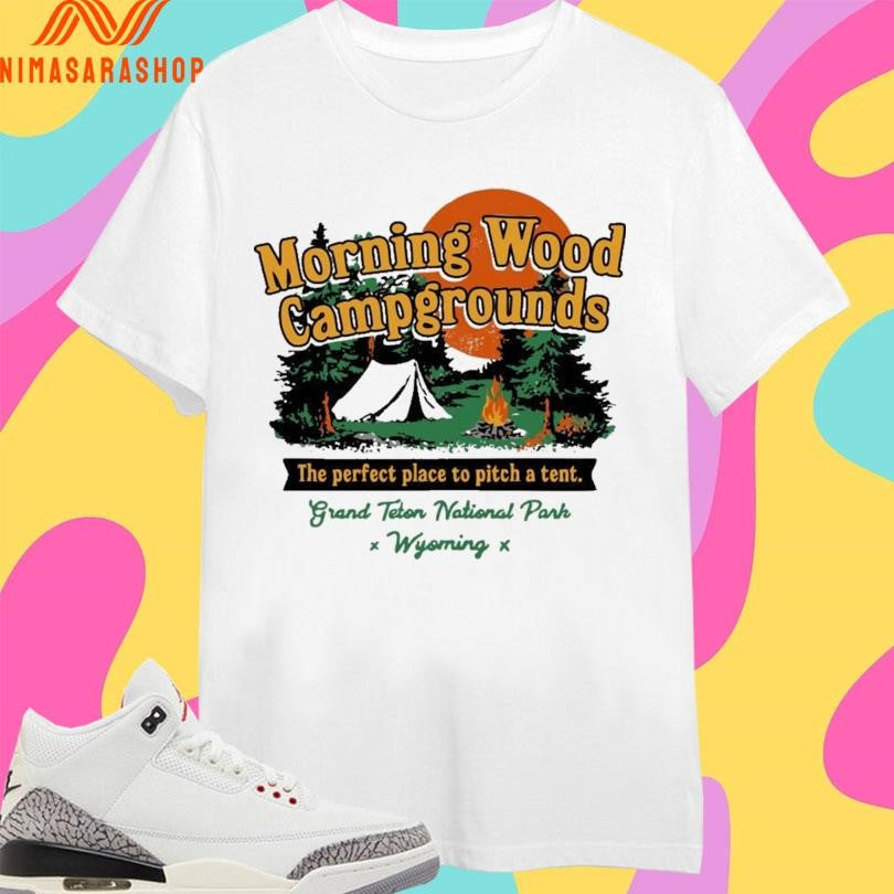 Morning Wood Campgrounds The Perfect Place To Pitch A Tent Grand Teton National Park Wyoming Shirts