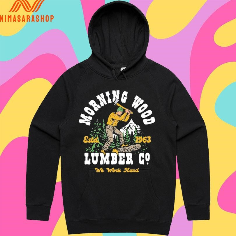 Morning Wood Lumber Company We Work Hard Estd 1963 Shirts