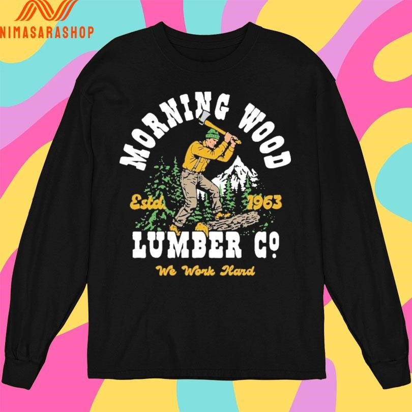 Morning Wood Lumber Company We Work Hard Estd 1963 Shirts