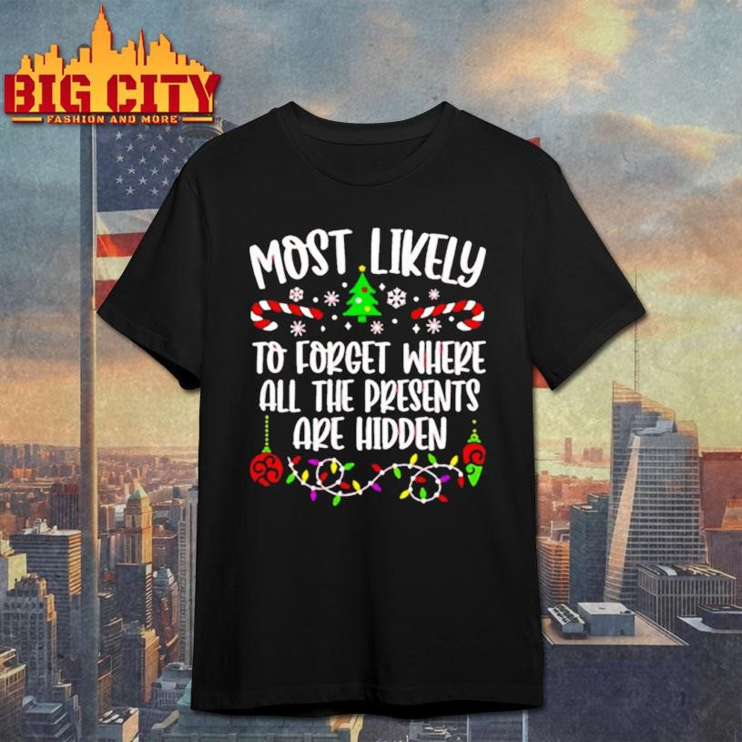Most likely to forget where all the presents are hidden Christmas shirt