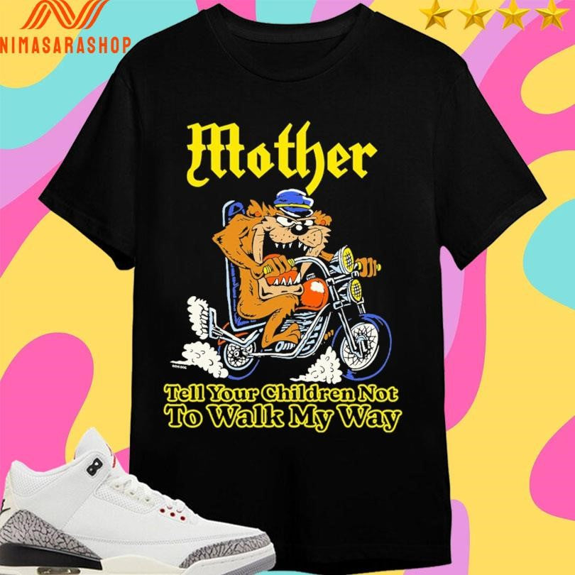 Mother Tell Your Children Not To Walk My Way Shirts