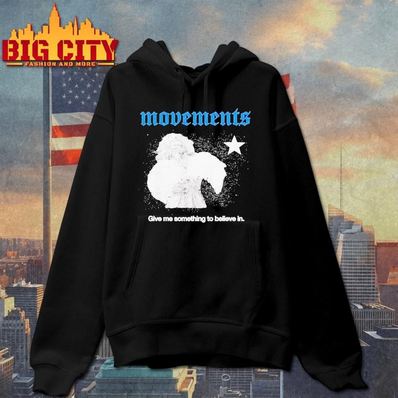 Movements Give Me Something To Believe In Shirt
