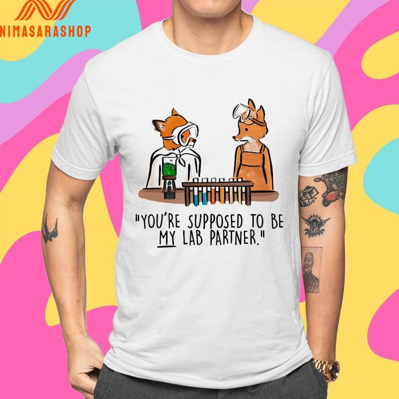 Mr Fox You’re Supposed To Be My Lab Partner Shirts
