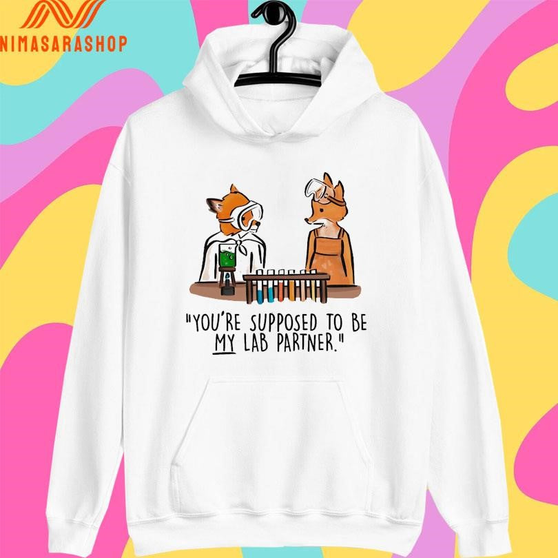 Mr Fox You’re Supposed To Be My Lab Partner Shirts