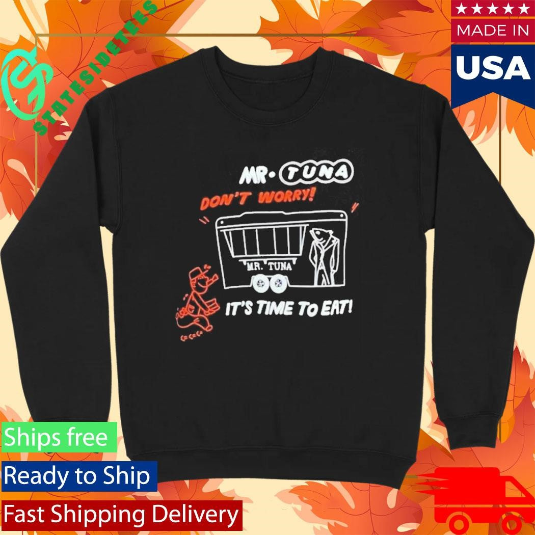 Mr. Tuna Dont’t Worry It’s Time To Eat Shirt