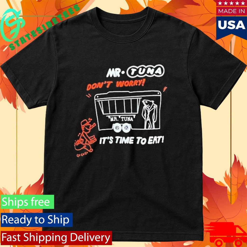 Mr. Tuna Dont’t Worry It’s Time To Eat Shirt
