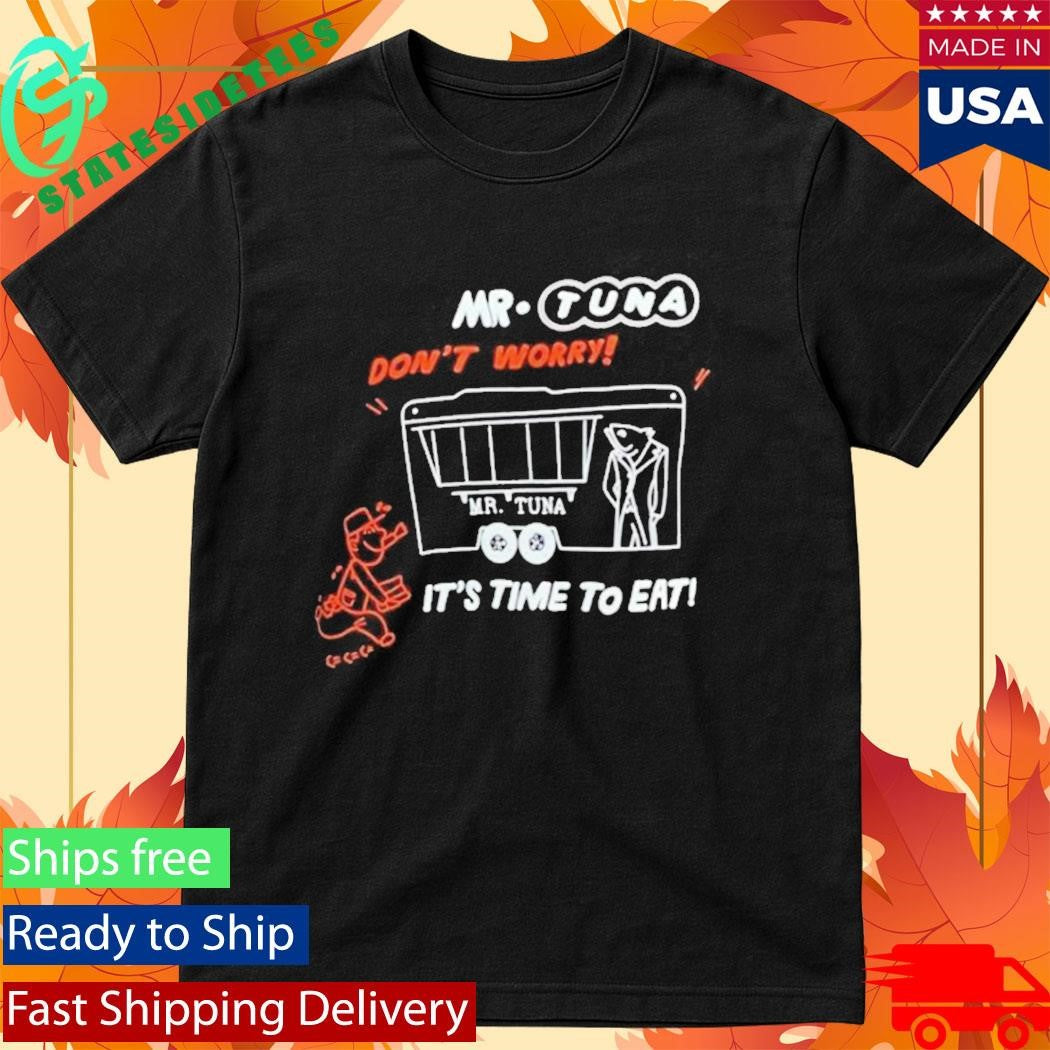 Mr. Tuna Dont’t Worry It’s Time To Eat Shirt