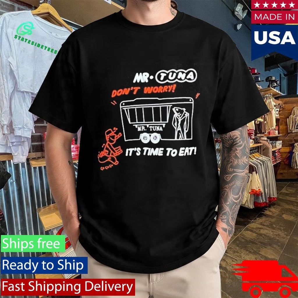Mr. Tuna Dont’t Worry It’s Time To Eat Shirt