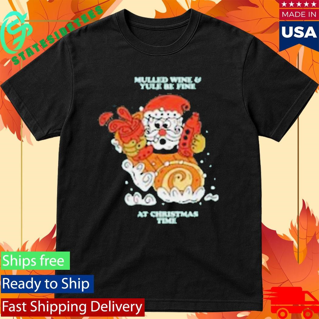 Mulled Wine And Yule Be Fine At Christmas Time Shirt