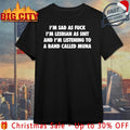 Muna I’m Sad As Fuck I’m Lesbian As Shit And I’m Listening To A Band Called Muna shirt