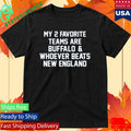 My 2 Favorite Teams Are Buffalo And Whoever Beats New England Shirt