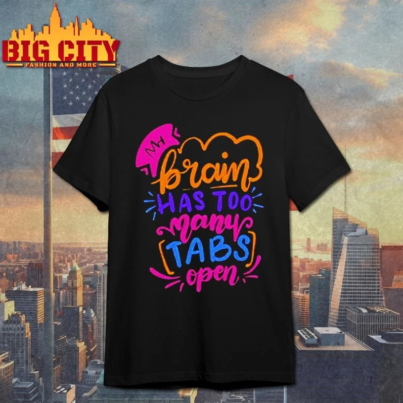 My Brain has too many tabs open shirt