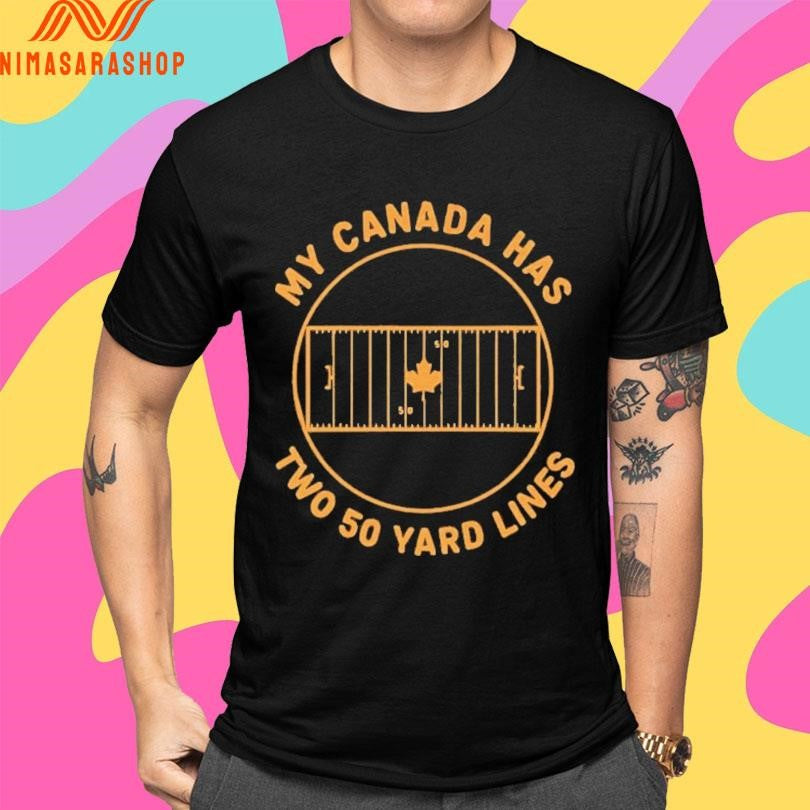 My Canada Has Two 50 Yard Lines Shirts