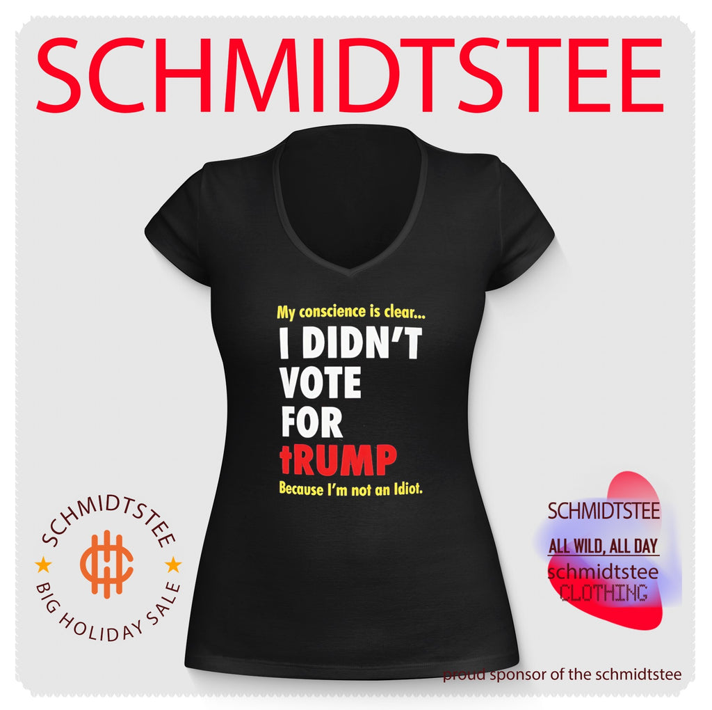 My Conscience Is Clear I Didn’t Vote For Trump Because I’m Not An Idiot Shirt