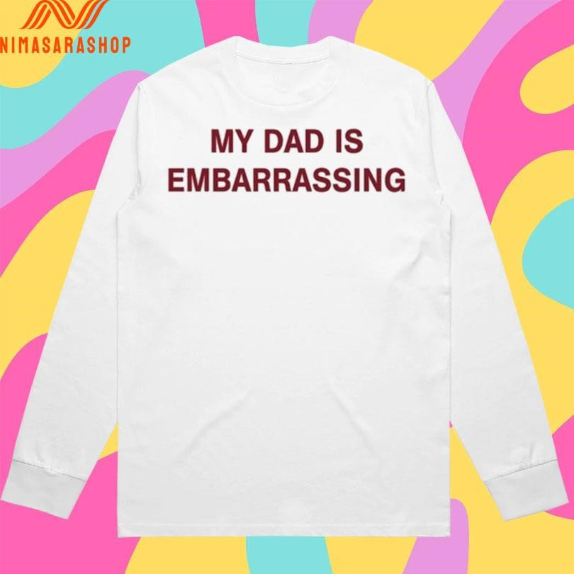 My Dad Is Embarrassing Shirts